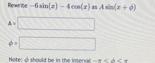 Rewrite 6 sin x 4 cos x as A sin x 4 A e 11 Note should be in the interval T