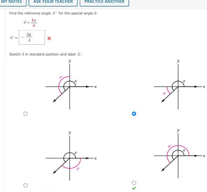 ASK YOUR TEACHER Find the reference angle 8 for the special angle 8 5 4 MY NOTES 0 8 3 4 Sketch in standard position and label 8 y O y 8 PRACTICE ANOTHER X 09 8