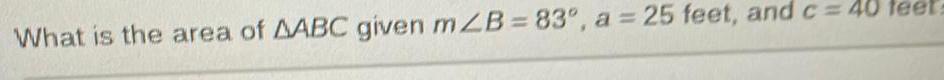 What is the area of AABC given mZB 83 a 25 feet and c 40 feet