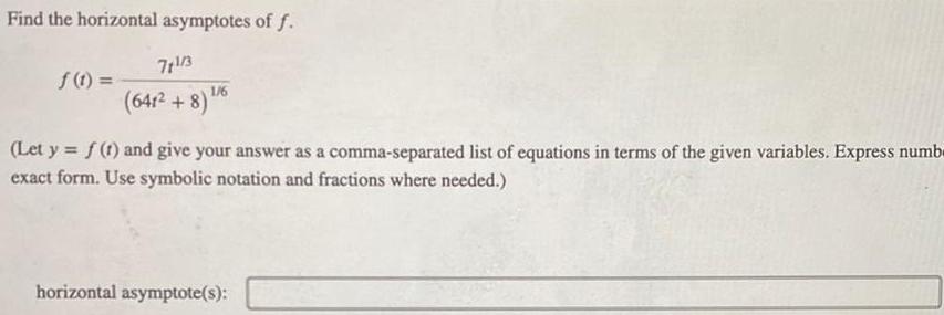 Find the horizontal asymptotes of f 71 3 641 8 1 6 f 1 Let y f t and give your answer as a comma separated list of equations in terms of the given variables Express numbe exact form Use symbolic notation and fractions where needed horizontal asymptote s