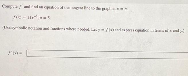 Compute f and find an equation of the tangent line to the graph at x a f x 11x a 5 Use symbolic notation and fractions where needed Let y f x and express equation in terms of x and y f x