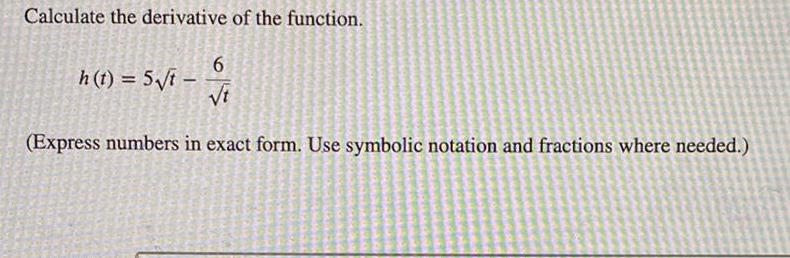 Calculate the derivative of the function 6 t Express numbers in exact form Use symbolic notation and fractions where needed h t 5 t