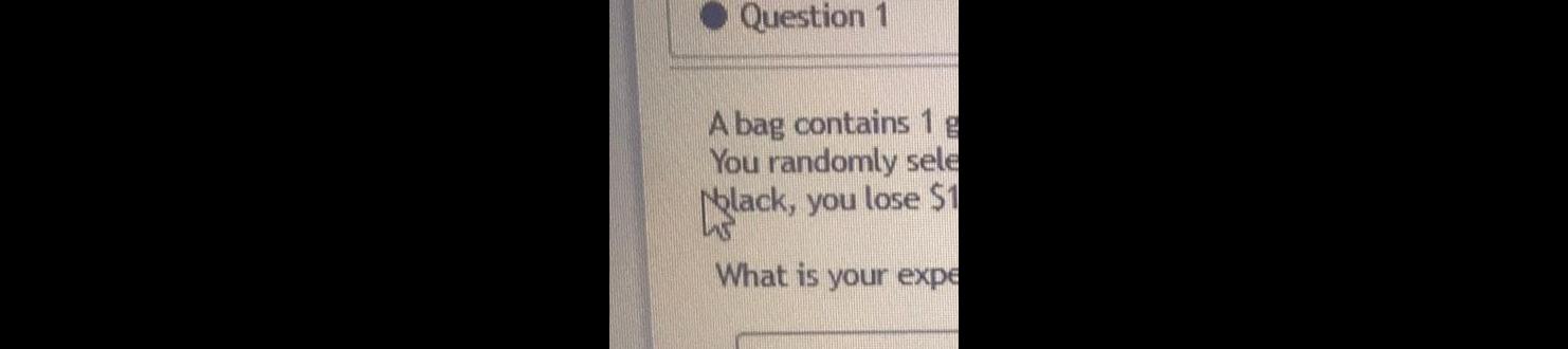 Question 1 A bag contains 1 g You randomly sele glack you lose 1 What is your expe