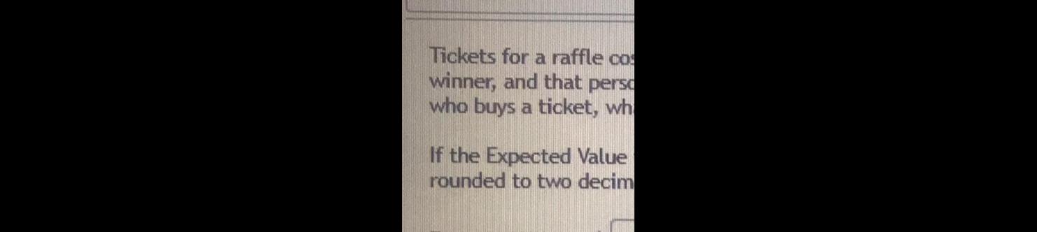 Tickets for a raffle cos winner and that perso who buys a ticket wh If the Expected Value rounded to two decim