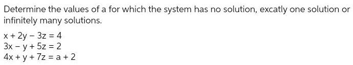 Determine the values of a for which the system has no solution excatly one solution or infinitely many solutions x 2y 3z 4 3x y 5z 2 4x y 7z a 2