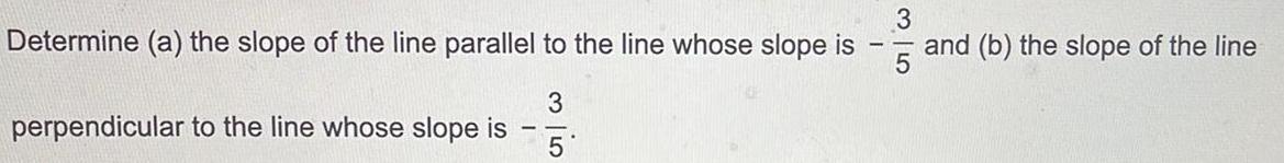Determine a the slope of the line parallel to the line whose slope is perpendicular to the line whose slope is 3 5 3 5 and b the slope of the line