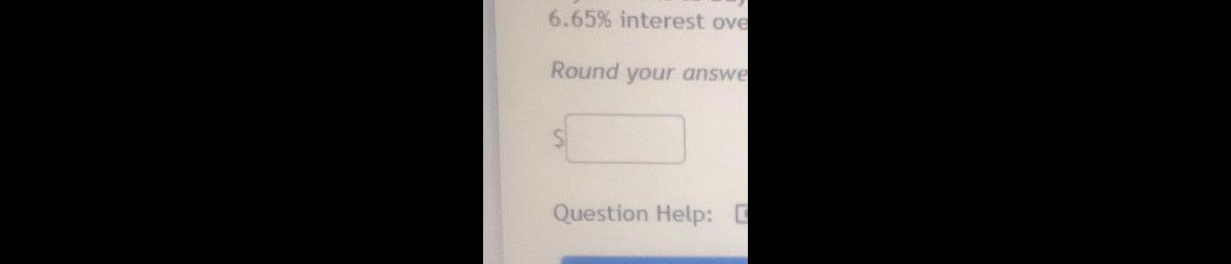 6 65 interest ove Round your answe Question Help