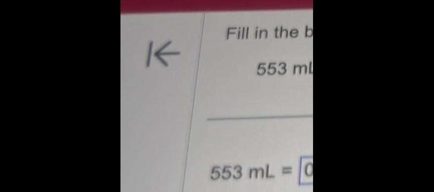 K Fill in the b 553 ml 553 mL 0