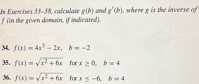 In Exercises 33 38 calculate g b and g b where g is the inverse of f in the given domain if indicated 34 f x 4x 2x 35 f x x 6x 36 f x x 6x b 2 for x 0 b 4 for x 6 b 4