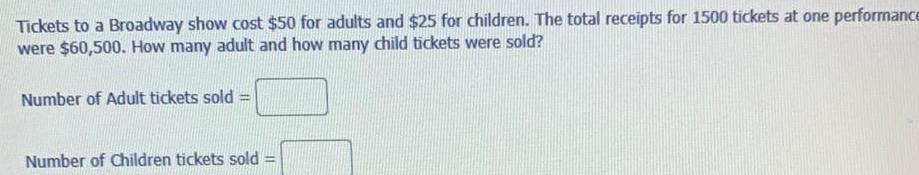 [ANSWERED] Tickets to a Broadway show cost 50 for adults and 25 for ...