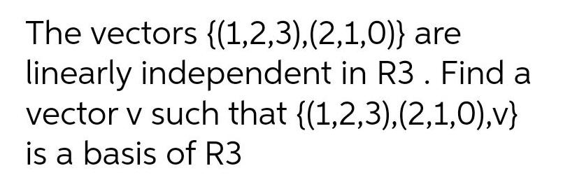 [ANSWERED] The vectors 1 2 3 2 1 0 are linearly independent in R3 Find ...