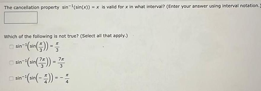 The cancellation property sin sin x x is valid for x in what interval Enter your answer using interval notation Which of the following is not true Select all that apply sin sin sin 57 5 3 7 sin sin 4 3 sin sin