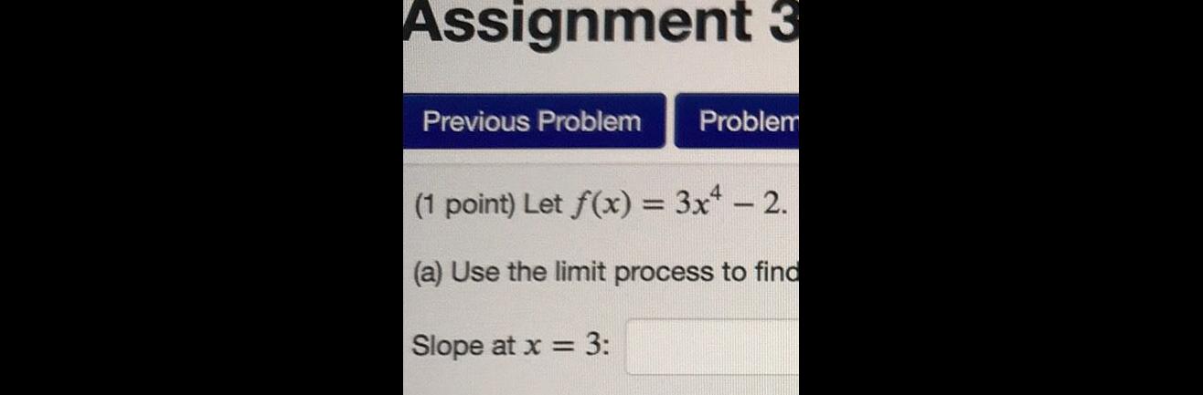 Assignment 3 Previous Problem Problem 1 point Let f x 3x 2 a Use the limit process to find Slope at x 3