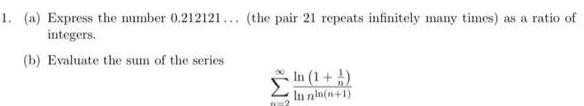 1 a Express the number 0 212121 the pair 21 repeats infinitely many times as a ratio of integers b Evaluate the sum of the series In 1 1 In nln n 1