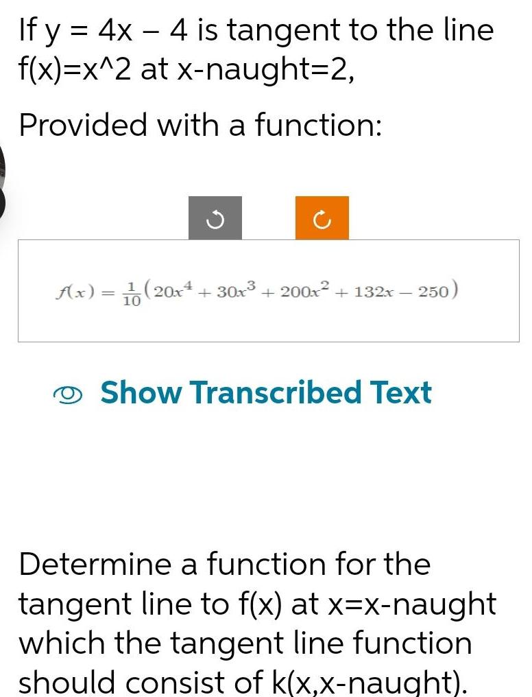 If y 4x4 is tangent to the line f x x 2 at x naught 2 Provided with a function Ax 1 20x 30x 200x 132x 10 250 Show Transcribed Text Determine a function for the tangent line to f x at x x naught which the tangent line function should consist of k x x naught