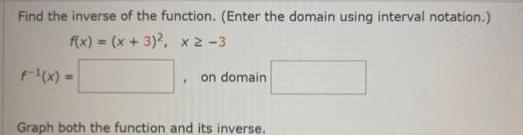Find the inverse of the function Enter the domain using