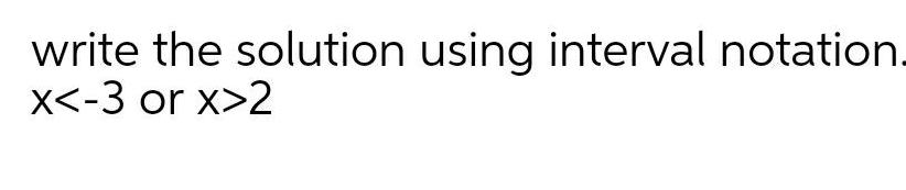 write the solution using interval notation x 3 or x 2