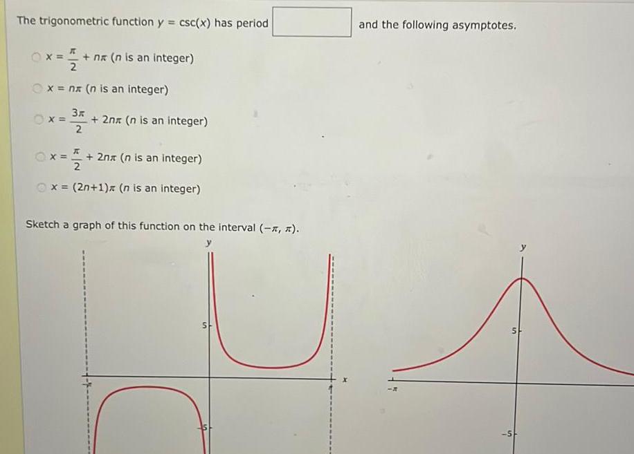 The trigonometric function y csc x has period n n is an integer x 2 x n n is an integer Ox 3 2 2n n is an integer 2nx n is an integer 2 x 2n 1 x n is an integer Sketch a graph of this function on the interval 5 and the following asymptotes 5 5