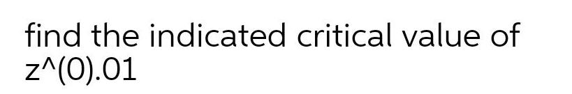 find the indicated critical value of z 0 01