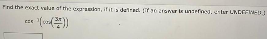 Find the exact value of the expression if it is defined If an answer is undefined enter UNDEFINED cos cos 3