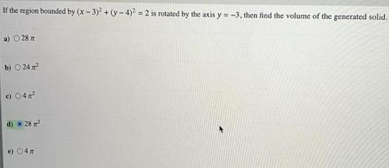 If the region bounded by x 3 y 4 2 is rotated by the axis y 3 then find the volume of the generated solid a 0 28 b 2477 d 28 e 04