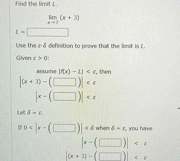 Find the limit L L Use the 8 8 definition to prove that the limit is L Given 0 assume f x L then E lim x 3 X 7 x 3 x 3 X Let 8 E If 0 x C E D when 8 you have x 0 E x 3