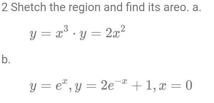 2 Shetch the region and find its areo a y x y 2x b y e y 2e 1 x 0