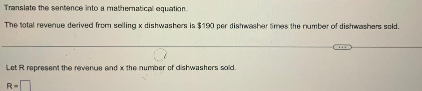 Translate the sentence into a mathematical equation The total revenue derived from selling x dishwashers is 190 per dishwasher times the number of dishwashers sold Let R represent the revenue and x the number of dishwashers sold R