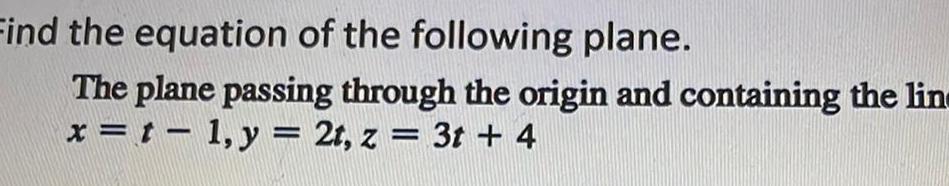 Find the equation of the following plane The plane passing through the origin and containing the line x t 1 y 2t z 3t 4