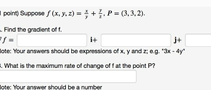 I point Suppose x y z 1 2 2 P 3 3 2 Find the gradient of f af i j Hote Your answers should be expressions of x y and z e g 3x 4y 5 What is the maximum rate of change of f at the point P lote Your answer should be a number