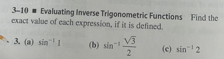 3 10 Evaluating Inverse Trigonometric Functions Find the exact value of each expression if it is defined 3 a sin 1 b sin V3 2 c sin 2