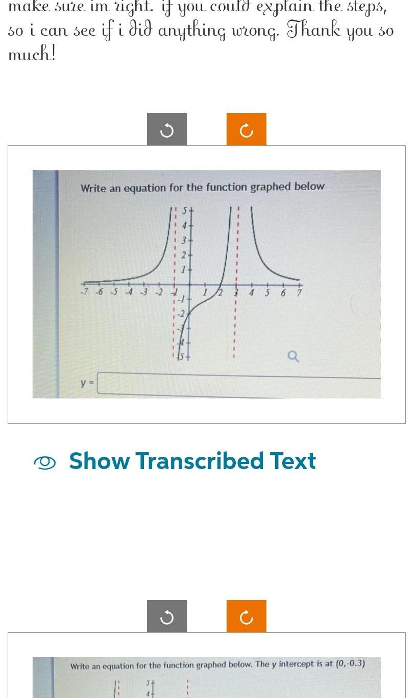 make sure im right if you could explain the steps so i can see if i did anything wrong Thank you 30 much Write an equation for the function graphed below J 7 y 6 5 4 5 Show Transcribed Text G Write an equation for the function graphed below The y intercept is at 0 0 3