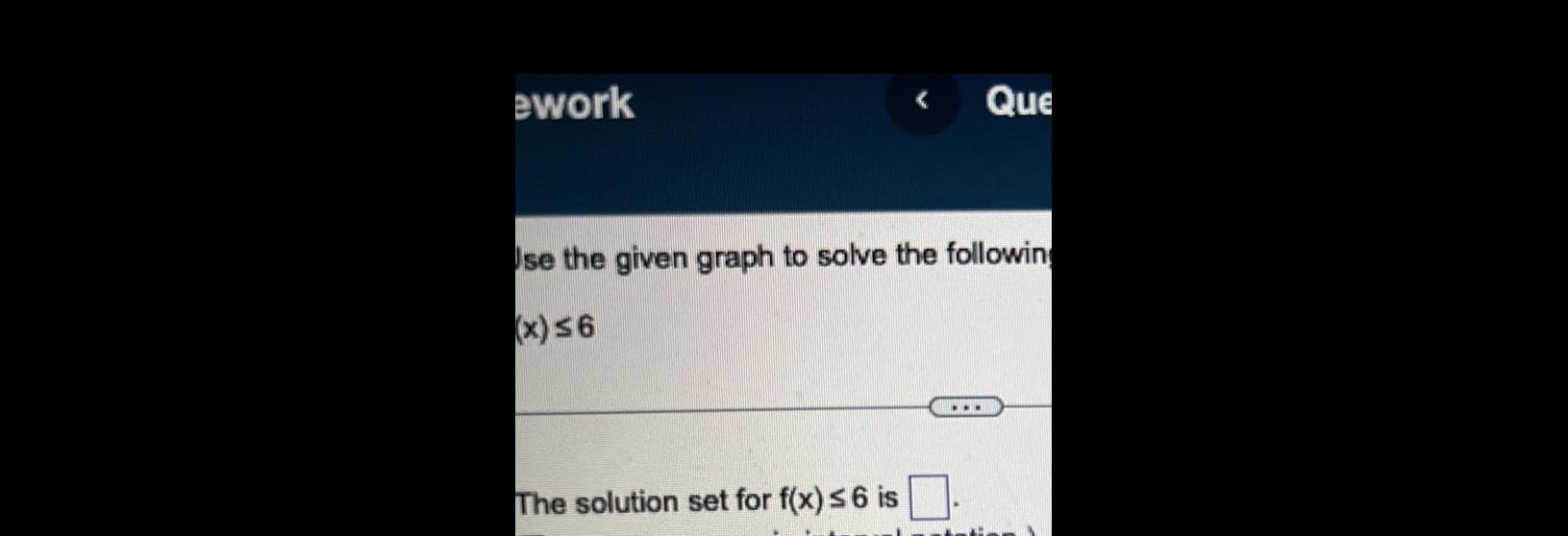 [ANSWERED] ework Que Use the given graph to solve the following x 6 The ...