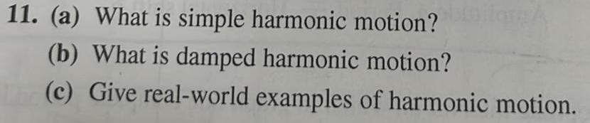 11 a What is simple harmonic motion b What is damped harmonic motion c Give real world examples of harmonic motion