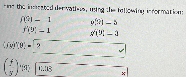 Find the indicated derivatives using the following information f 9 1 f 9 1 g 9 5 g 9 3 fg 9 2 f 9 9 0 08 X