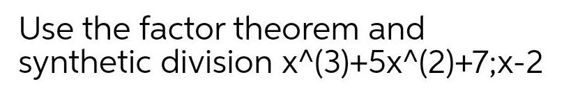 [ANSWERED] Use the factor theorem and synthetic division x 3 5x 2 7 x 2 ...
