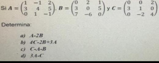 [ANSWERED] 1 1 2 2 Si A 3 7 c 4 5 B 3 0 5 3 1 1 7 6 Determina a A 2B b ...