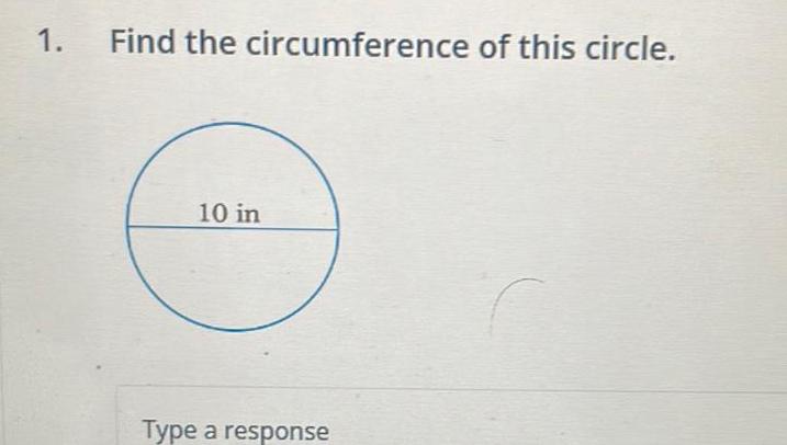 1 Find the circumference of this circle 10 in Type a