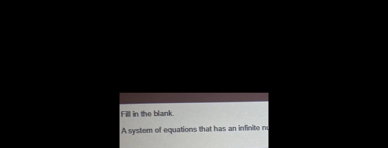 Fill in the blank A system of equations that has an infinite nu