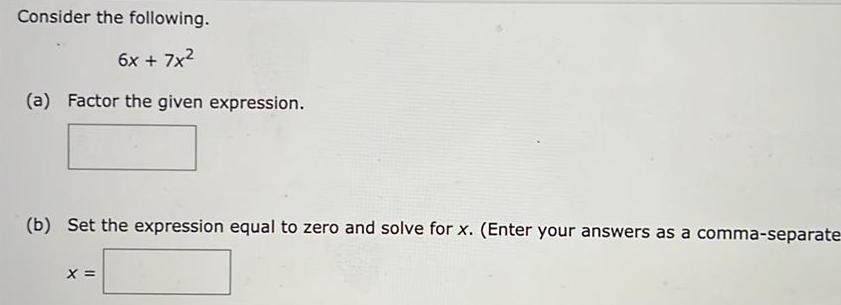 Consider the following 6x 7x a Factor the given expression b Set the expression equal to zero and solve for x Enter your answers as a comma separate X