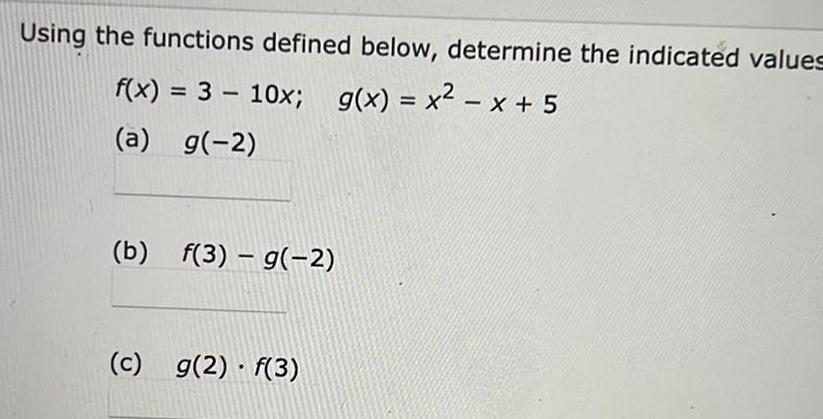 Using the functions defined below determine the indicated values f x 3 10x g x x x 5 a g 2 b f 3 g 2 c g 2 f 3