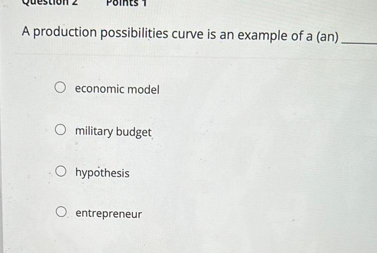 A production possibilities curve is an example of a an