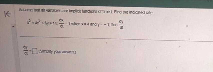 Assume that all variables are implicit functions of time t Find the indicated rate dy dt dx x 4 6y 14 1 when x 4 and y 1 find Simplify your answer