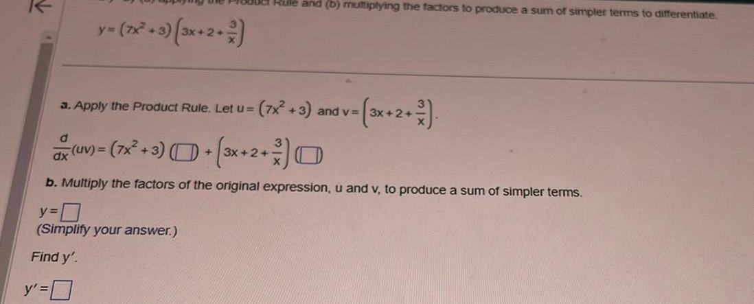 y 7x 3 3x 2 yo a Apply the Product Rule Let u Rule and b multiplying the factors to produce a sum of simpler terms to differentiate 7x 3 and v 3x y Simplify your answer Find y y 0 3x 2 d UV 7x 3 3x 2 E dx b Multiply the factors of the original expression u and v to produce a sum of simpler terms