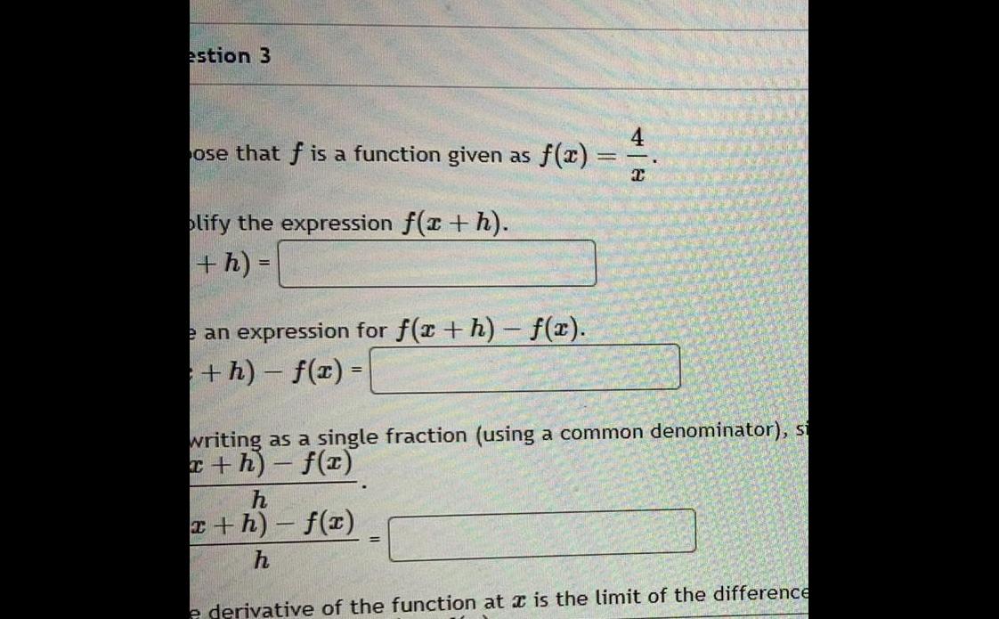 estion 3 ose that f is a function given as f x plify the expression f a h h e an expression for f x h f x h f x I writing as a single fraction using a common denominator si x h f x h x h f x h e derivative of the function at is the limit of the difference