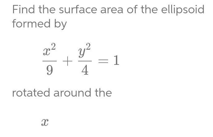 Find the surface area of the ellipsoid formed by 3 2 y 9 4 rotated around the X 1