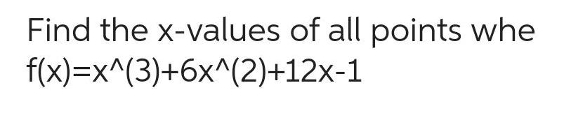 Find the x values of all points whe f x x 3 6x 2 12x 1