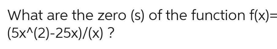 What are the zero s of the function f x 5x 2 25x x