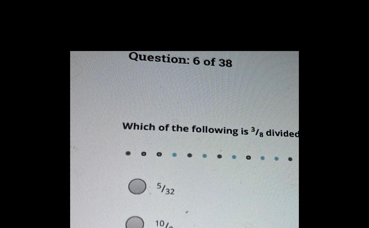 Question 6 of 38 Which of the following is 3 8 divided 5 32