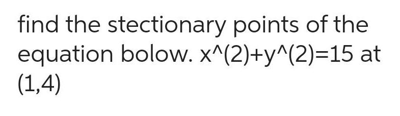 find the stectionary points of the equation bolow x 2 y 2 15 at 1 4